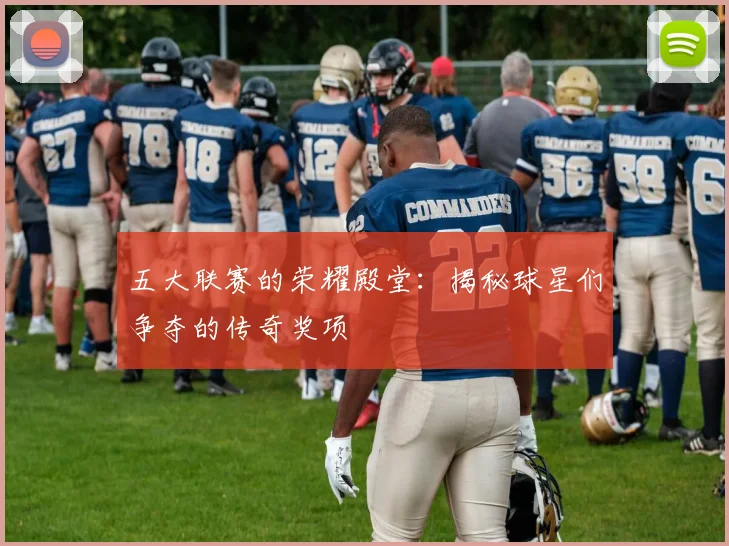 五大联赛的荣耀殿堂:揭秘球星们争夺的传奇奖项