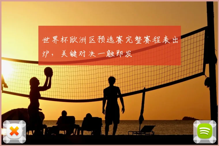 世界杯欧洲区预选赛完整赛程表出炉,关键对决一触即发
